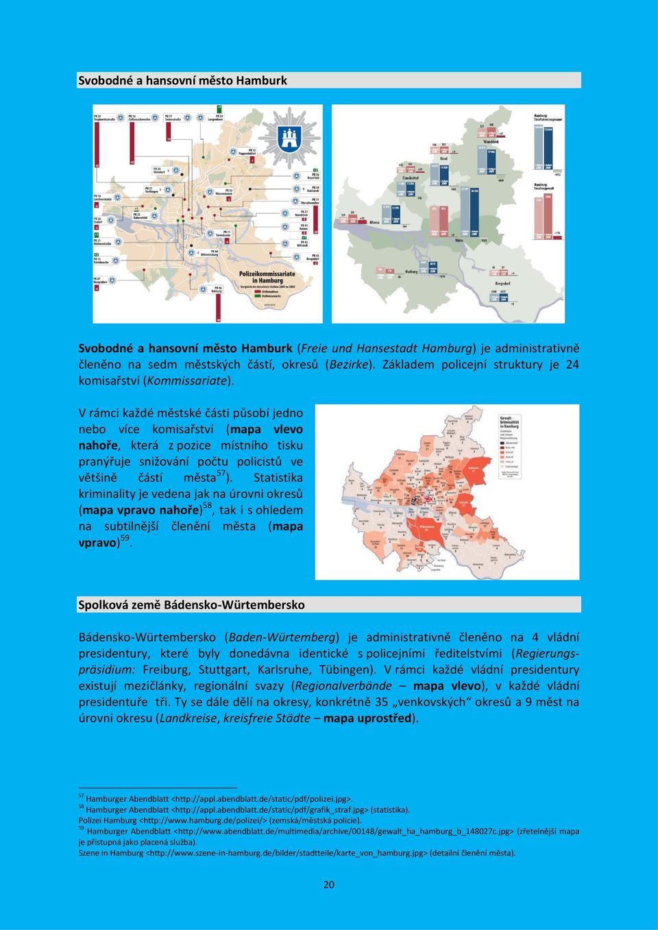 V rámci každé městské části působí jedno nebo více komisařství (mapa vlevo nahoře, která z pozice místního tisku pranýřuje snižování počtu policistů ve většině částí města 57 ).