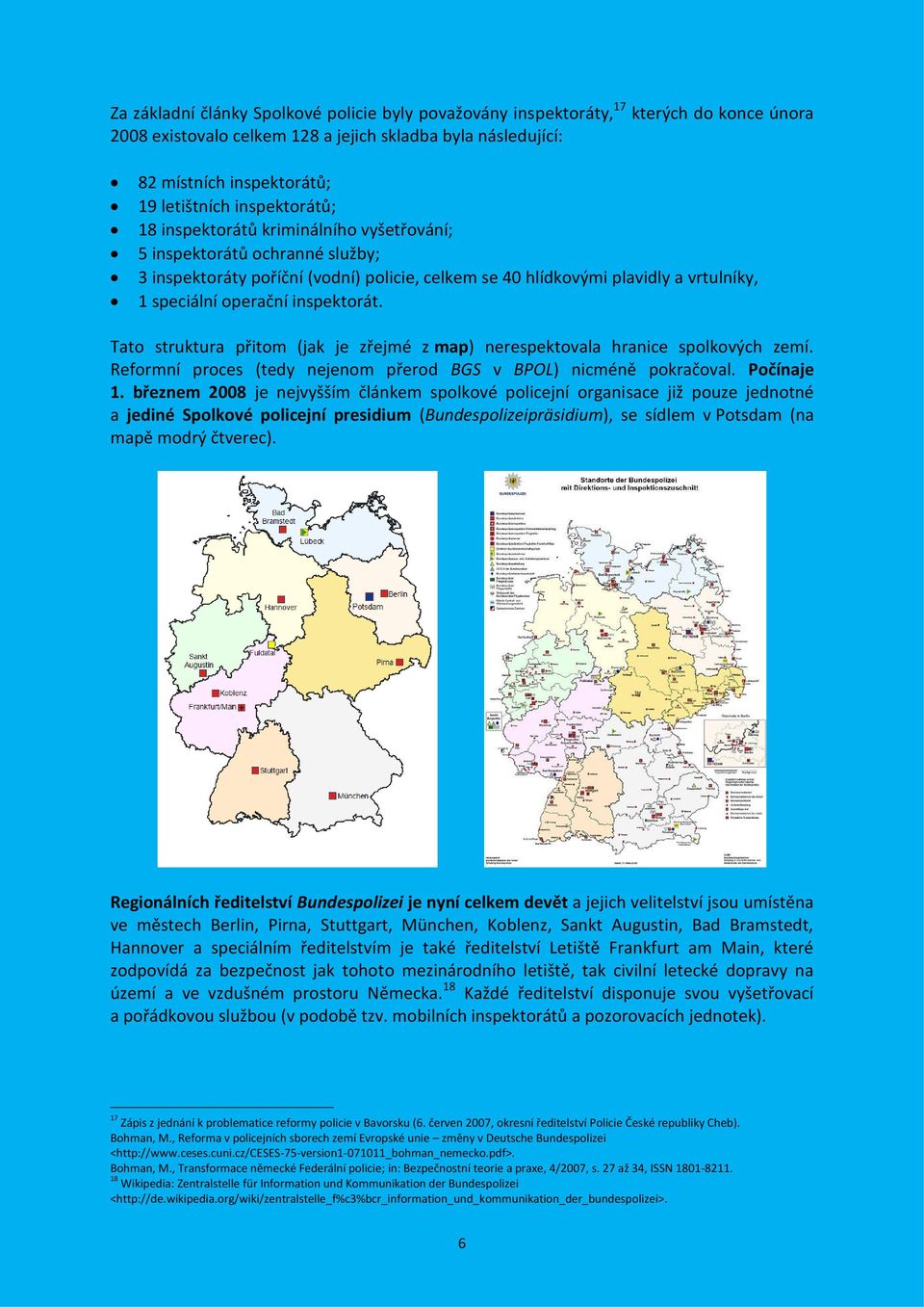 inspektorát. Tato struktura přitom (jak je zřejmé z map) nerespektovala hranice spolkových zemí. Reformní proces (tedy nejenom přerod BGS v BPOL) nicméně pokračoval. Počínaje 1.