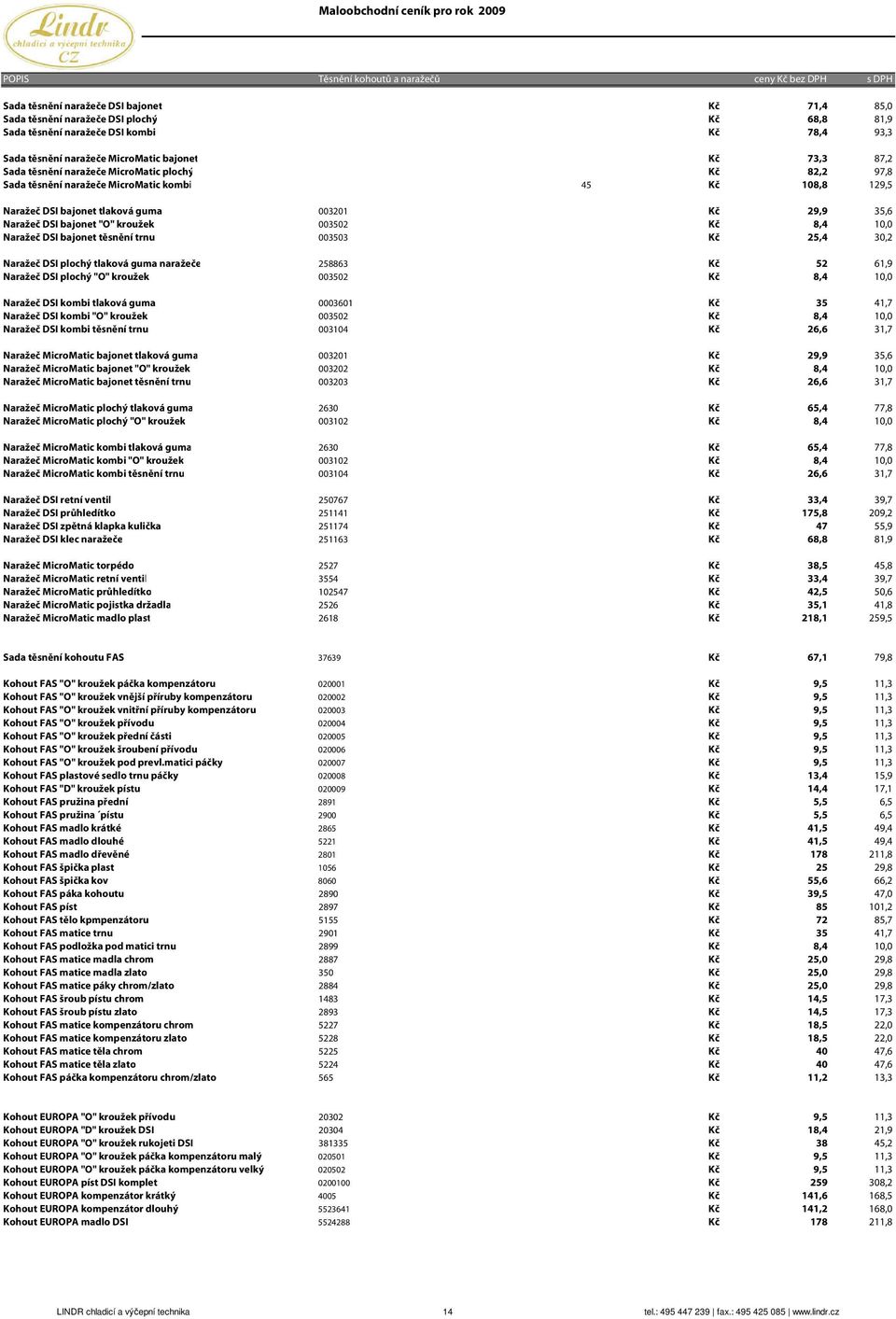 29,9 35,6 Naražeč DSI bajot "O" kroužek 003502 Kč 8,4 10,0 Naražeč DSI bajot těsnění trnu 003503 Kč 25,4 30,2 Naražeč DSI plochý tlaková guma naražeče 258863 Kč 52 61,9 Naražeč DSI plochý "O" kroužek