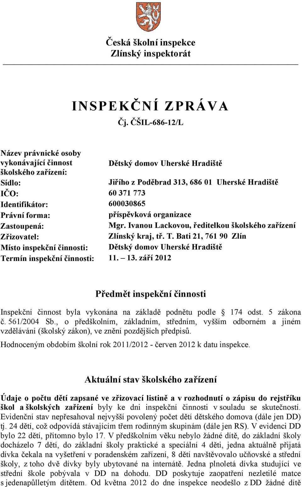 600030865 Právní forma: příspěvková organizace Zastoupená: Mgr. Ivanou Lackovou, ředitelkou školského zařízení Zřizovatel: Zlínský kraj, tř. T.