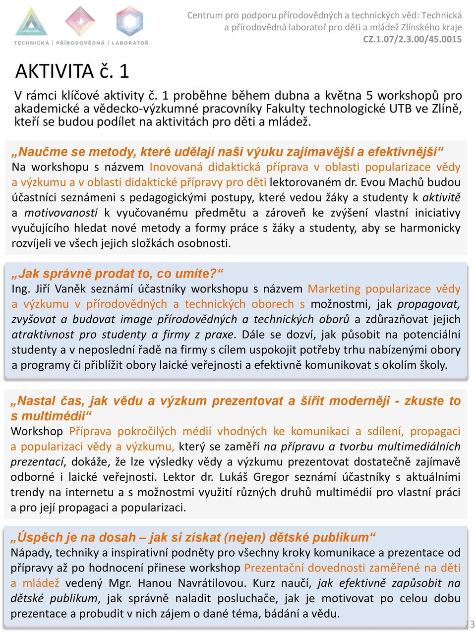 Naučme se metody, které udělají naši výuku zajímavější a efektivnější Na workshopu s názvem Inovovaná didaktická příprava v oblasti popularizace vědy a výzkumu a v oblasti didaktické přípravy pro