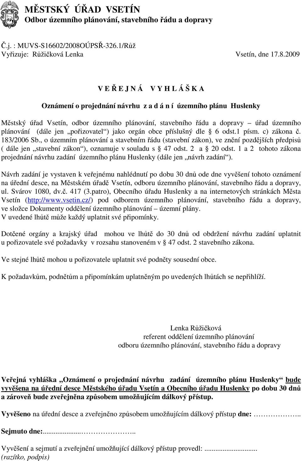 2009 V E Ř E J N Á V Y H L Á Š K A Oznámení o projednání návrhu z a d á n í územního plánu Huslenky Městský úřad Vsetín, odbor územního plánování, stavebního řádu a dopravy úřad územního plánování