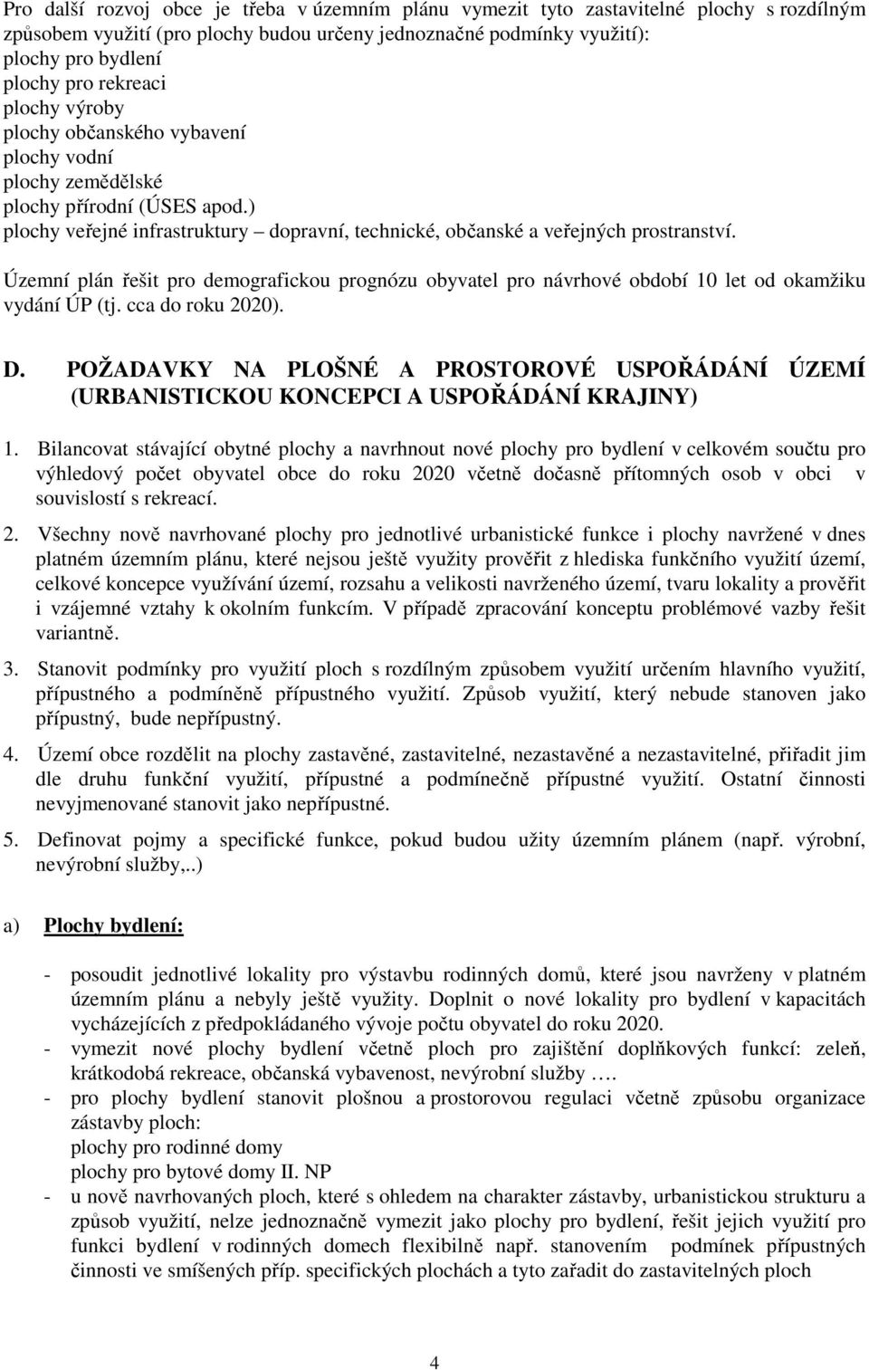 Územní plán řešit pro demografickou prognózu obyvatel pro návrhové období 10 let od okamžiku vydání ÚP (tj. cca do roku 2020). D.