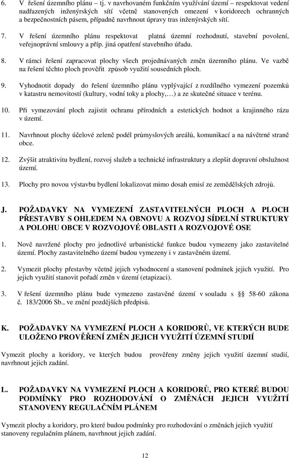 inženýrských sítí. 7. V řešení územního plánu respektovat platná územní rozhodnutí, stavební povolení, veřejnoprávní smlouvy a příp. jiná opatření stavebního úřadu. 8.