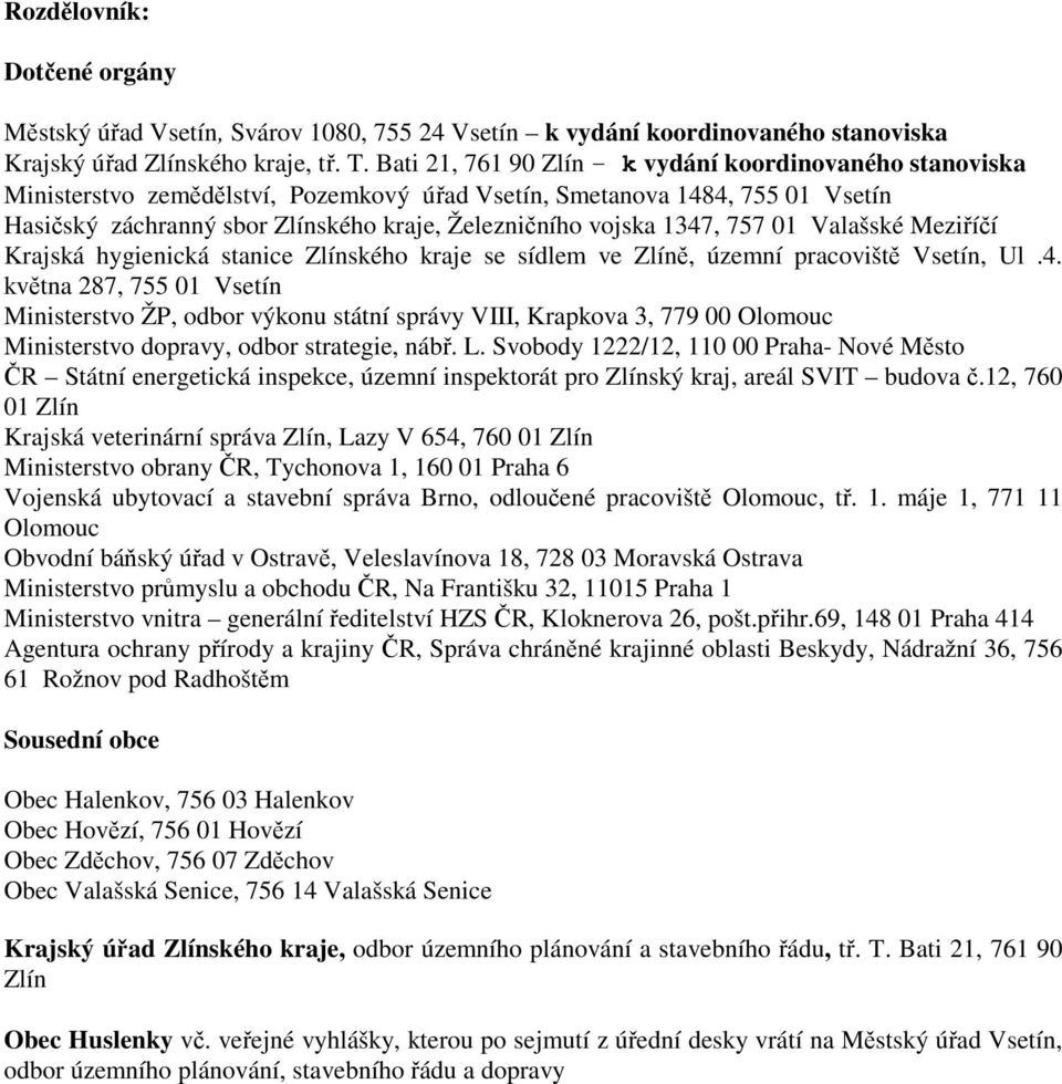 1347, 757 01 Valašské Meziříčí Krajská hygienická stanice Zlínského kraje se sídlem ve Zlíně, územní pracoviště Vsetín, Ul.4. května 287, 755 01 Vsetín Ministerstvo ŽP, odbor výkonu státní správy VIII, Krapkova 3, 779 00 Olomouc Ministerstvo dopravy, odbor strategie, nábř.