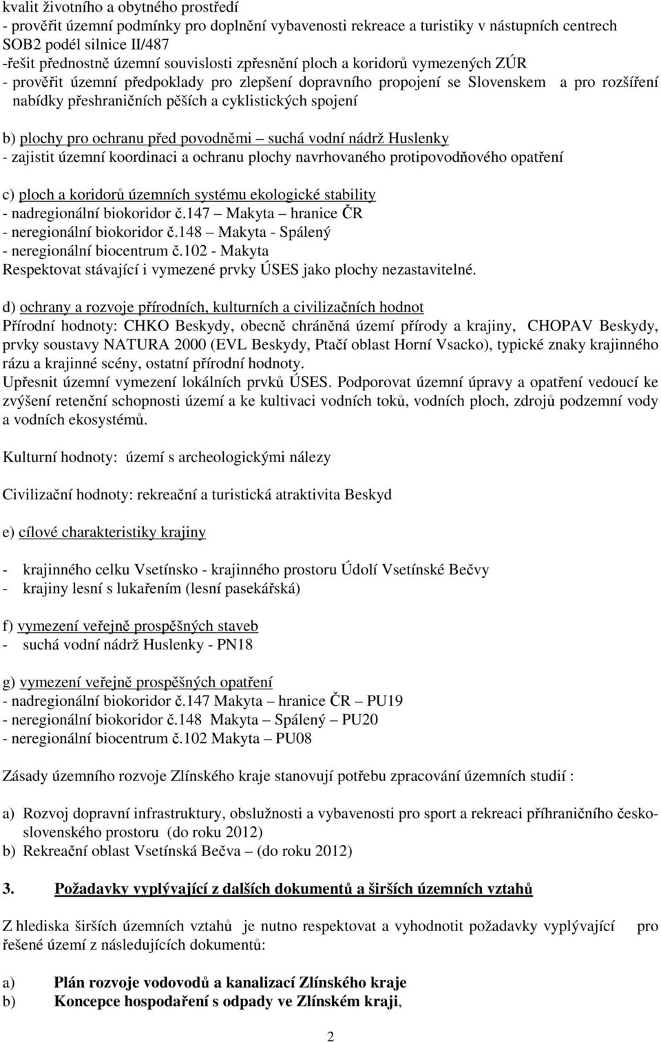 pro ochranu před povodněmi suchá vodní nádrž Huslenky - zajistit územní koordinaci a ochranu plochy navrhovaného protipovodňového opatření c) ploch a koridorů územních systému ekologické stability -