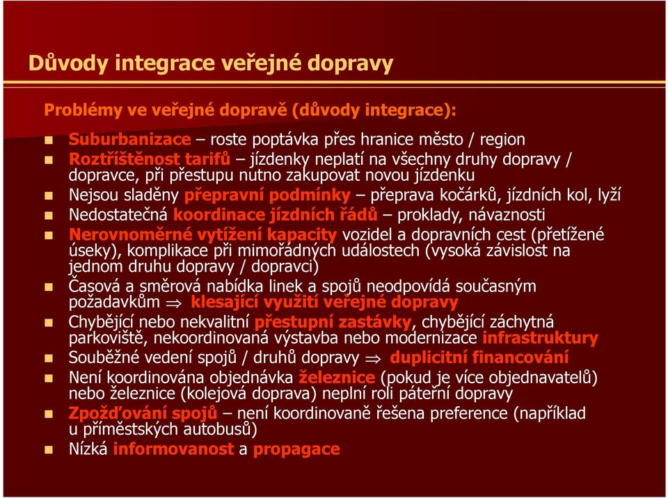 Nerovnoměrné vytížení kapacity vozidel a dopravních cest (přetížené úseky), komplikace při mimořádných událostech (vysoká závislost na jednom druhu dopravy / dopravci) Časová a směrová nabídka linek