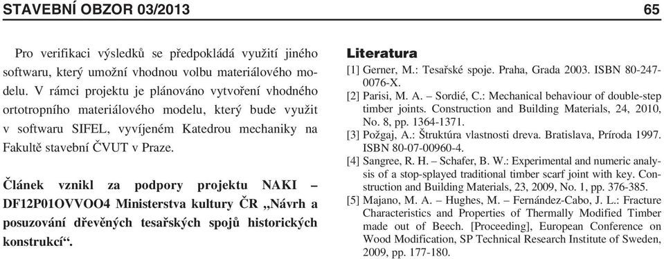 Článek vznikl za podpory projektu NAKI DF12P01OVVOO4 Ministerstva kultury ČR Návrh a posuzování dřevěných tesařských spojů historických konstrukcí. Literatura [1] Gerner, M.: Tesařské spoje.