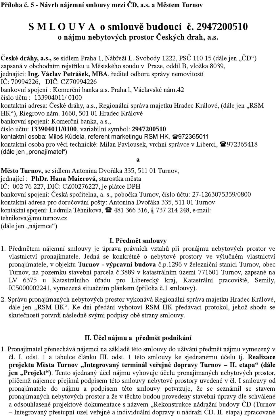 Václav Petrášek, MBA, ředitel odboru správy nemovitostí IČ: 70994226, DIČ: CZ70994226 bankovní spojení : Komerční banka a.s. Praha l, Václavské nám.