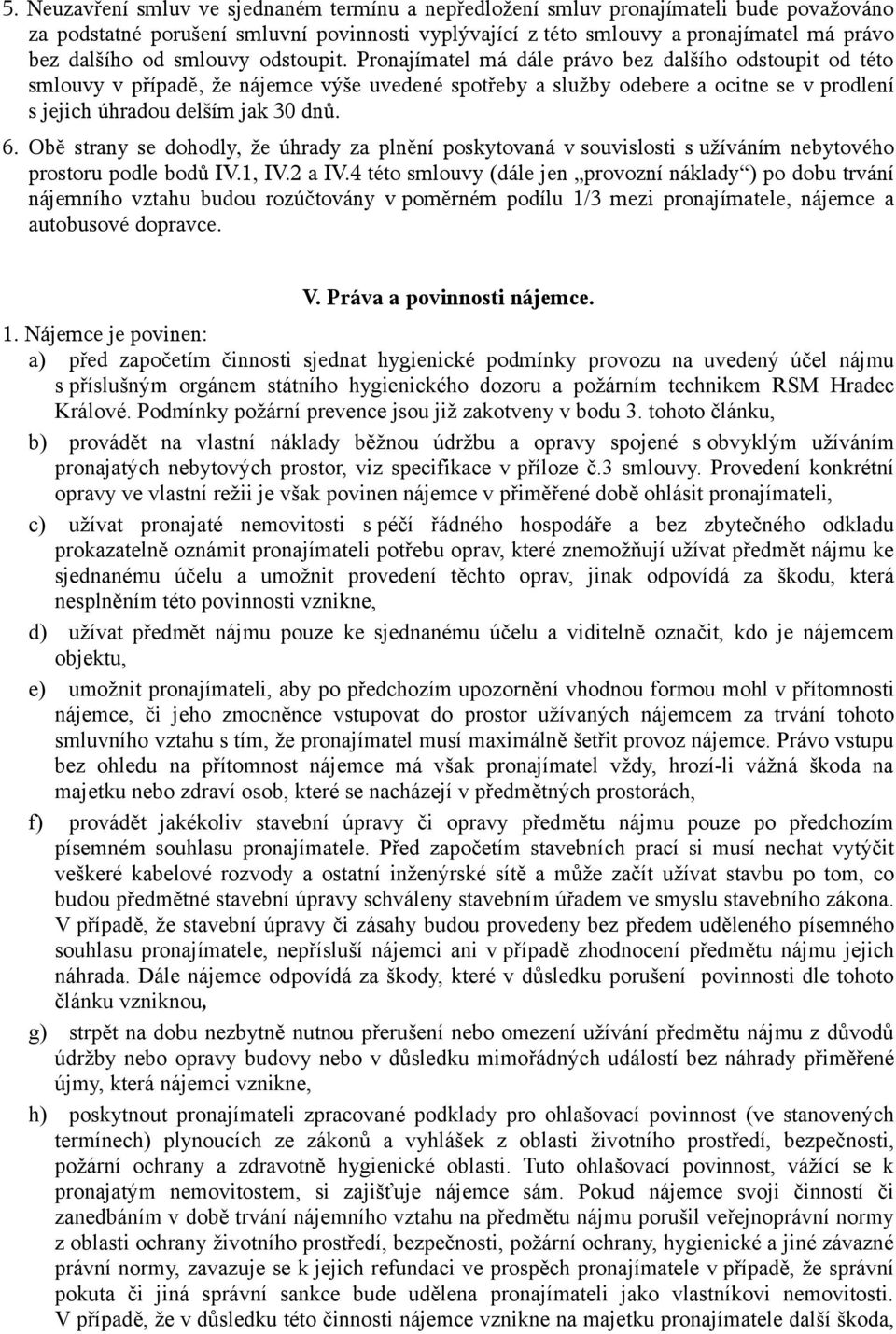 Pronajímatel má dále právo bez dalšího odstoupit od této smlouvy v případě, že nájemce výše uvedené spotřeby a služby odebere a ocitne se v prodlení s jejich úhradou delším jak 30 dnů. 6.