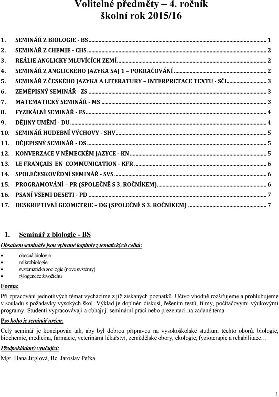 SEMINÁŘ HUDEBNÍ VÝCHOVY - SHV... 5 11. DĚJEPISNÝ SEMINÁŘ - DS... 5 12. KONVERZACE V NĚMECKÉM JAZYCE - KN... 5 13. LE FRANÇAIS EN COMMUNICATION - KFR... 6 14. SPOLEČESKOVĚDNÍ SEMINÁŘ - SVS... 6 15.