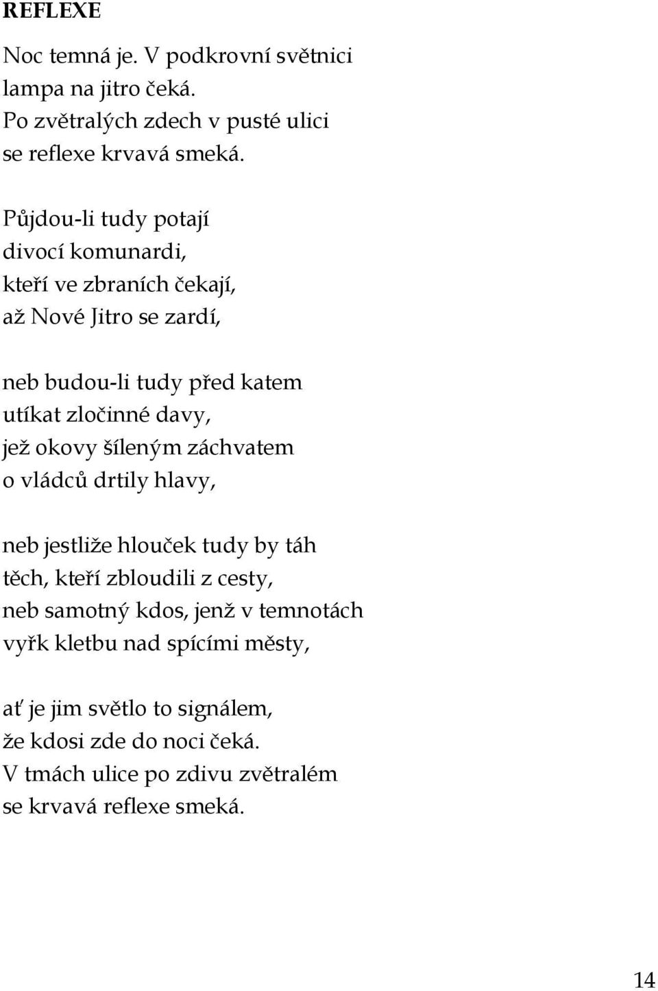 jež okovy šíleným záchvatem o vládců drtily hlavy, neb jestliže hlouček tudy by táh těch, kteří zbloudili z cesty, neb samotný kdos, jenž v