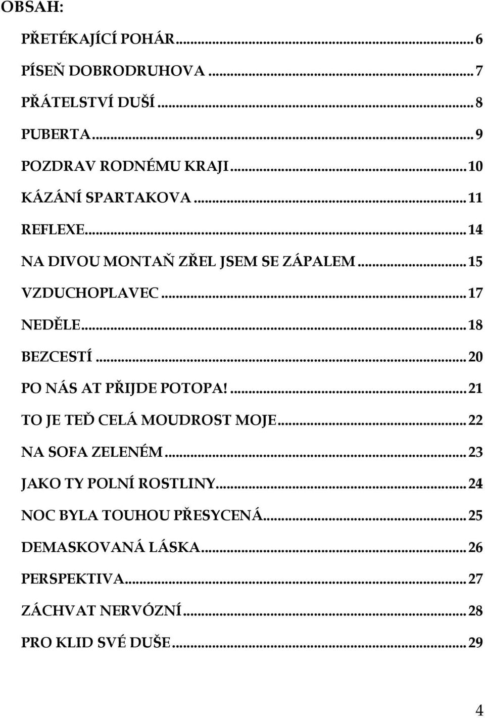 .. 18 BEZCESTÍ... 20 PO NÁS AT PŘIJDE POTOPA!... 21 TO JE TEĎ CELÁ MOUDROST MOJE... 22 NA SOFA ZELENÉM.