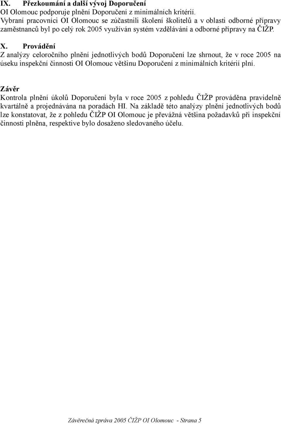 Provádění Z analýzy celoročního plnění jednotlivých bodů Doporučení lze shrnout, že v roce 2005 na úseku inspekční činnosti OI Olomouc většinu Doporučení z minimálních kritérií plní.