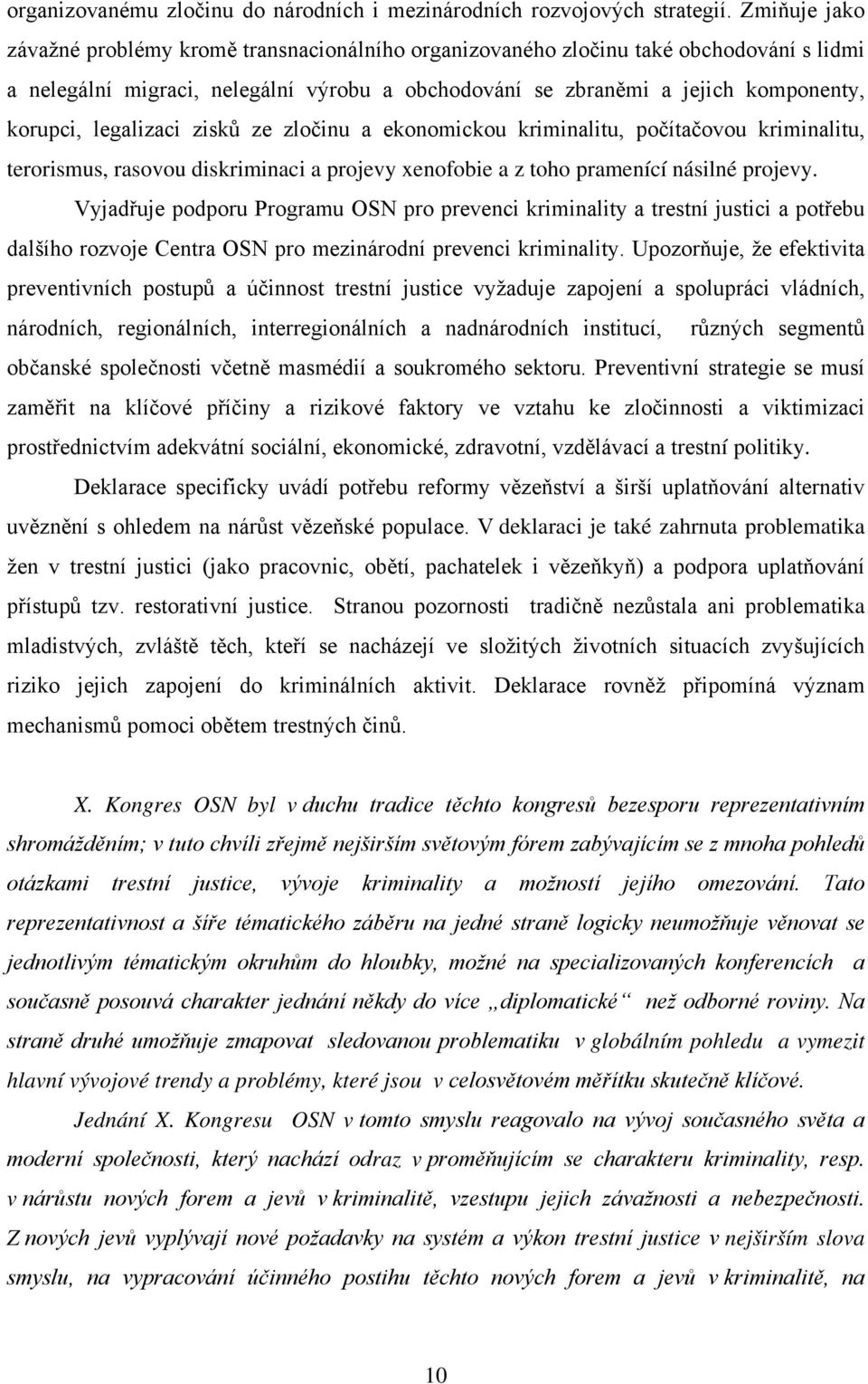 legalizaci zisků ze zločinu a ekonomickou kriminalitu, počítačovou kriminalitu, terorismus, rasovou diskriminaci a projevy xenofobie a z toho pramenící násilné projevy.