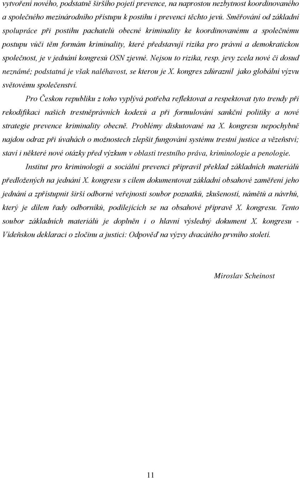 společnost, je v jednání kongresů OSN zjevné. Nejsou to rizika, resp. jevy zcela nové či dosud neznámé; podstatná je však naléhavost, se kterou je X.