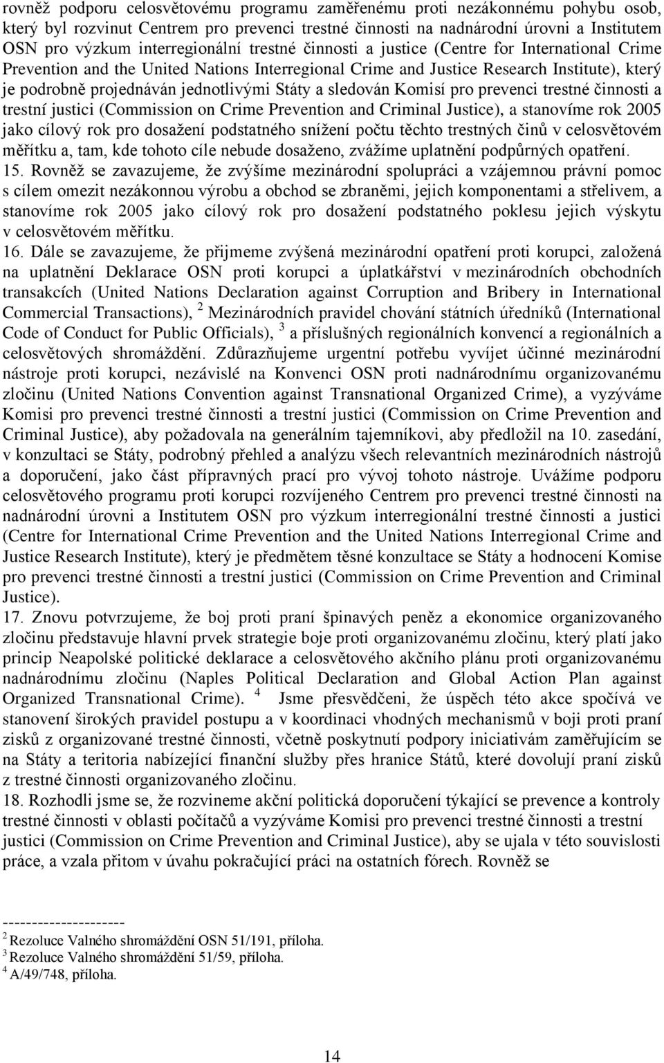 jednotlivými Státy a sledován Komisí pro prevenci trestné činnosti a trestní justici (Commission on Crime Prevention and Criminal Justice), a stanovíme rok 2005 jako cílový rok pro dosažení