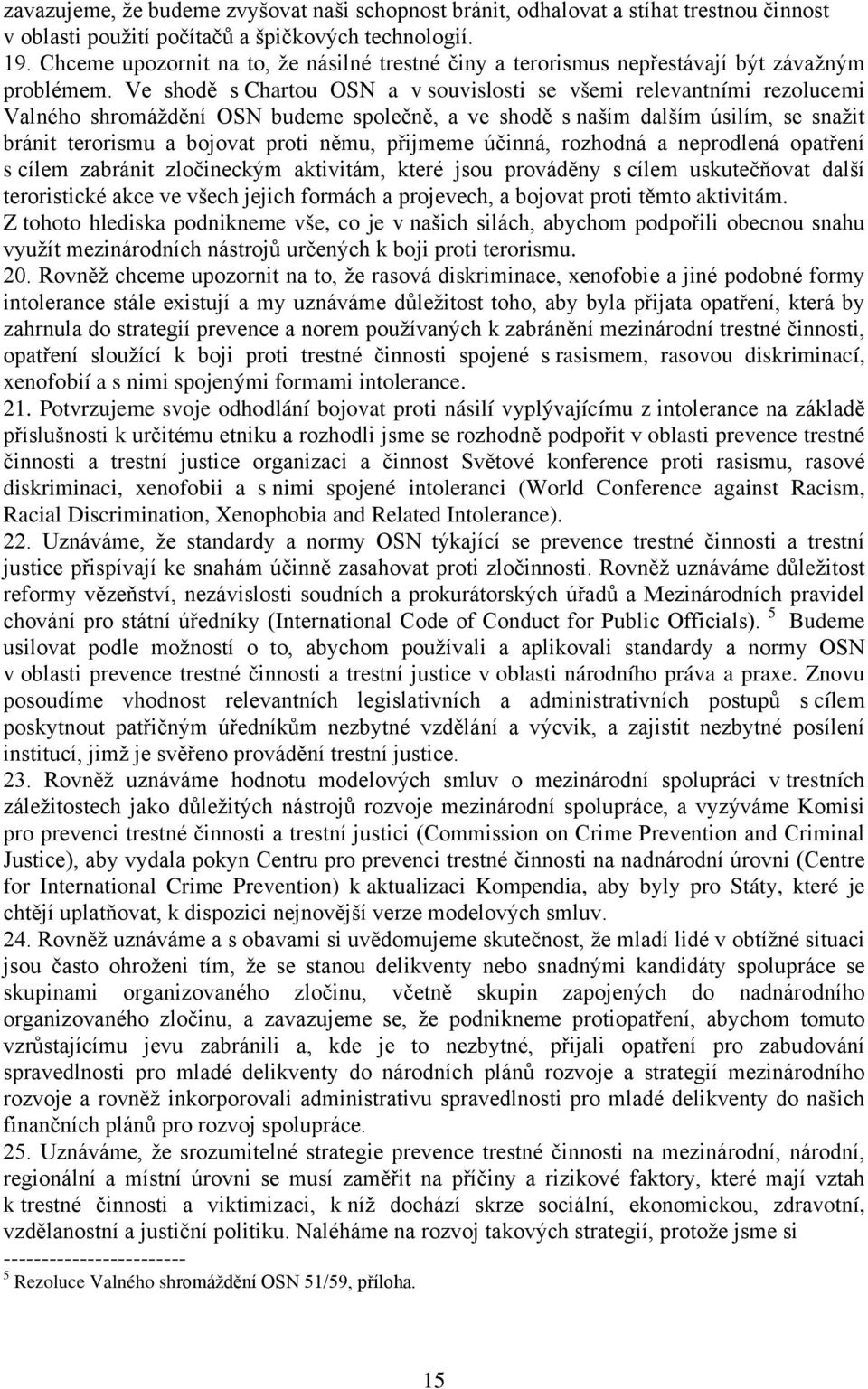 Ve shodě s Chartou OSN a v souvislosti se všemi relevantními rezolucemi Valného shromáždění OSN budeme společně, a ve shodě s naším dalším úsilím, se snažit bránit terorismu a bojovat proti němu,