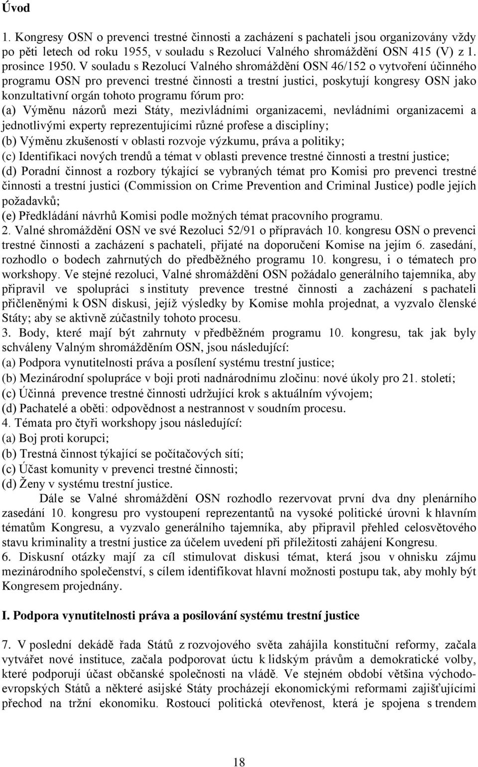 fórum pro: (a) Výměnu názorů mezi Státy, mezivládními organizacemi, nevládními organizacemi a jednotlivými experty reprezentujícími různé profese a disciplíny; (b) Výměnu zkušeností v oblasti rozvoje