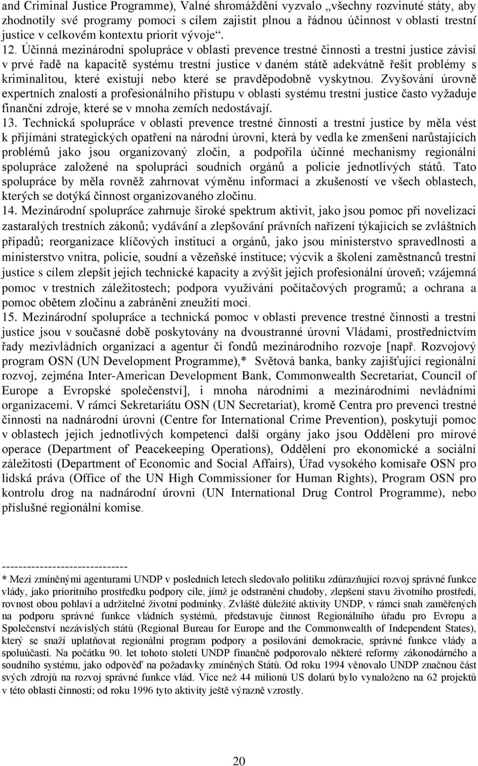 Účinná mezinárodní spolupráce v oblasti prevence trestné činnosti a trestní justice závisí v prvé řadě na kapacitě systému trestní justice v daném státě adekvátně řešit problémy s kriminalitou, které