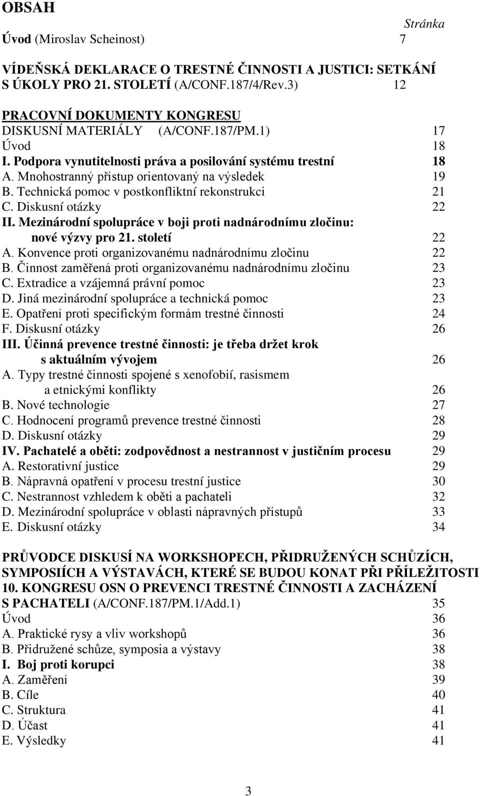 Technická pomoc v postkonfliktní rekonstrukci 21 C. Diskusní otázky 22 II. Mezinárodní spolupráce v boji proti nadnárodnímu zločinu: nové výzvy pro 21. století 22 A.