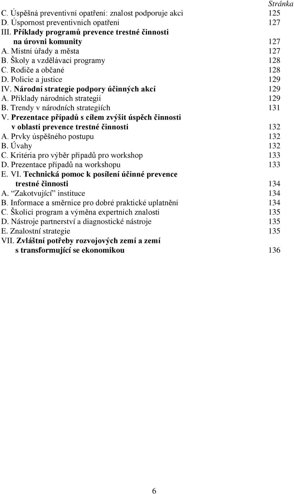 Trendy v národních strategiích 131 V. Prezentace případů s cílem zvýšit úspěch činnosti v oblasti prevence trestné činnosti 132 A. Prvky úspěšného postupu 132 B. Úvahy 132 C.