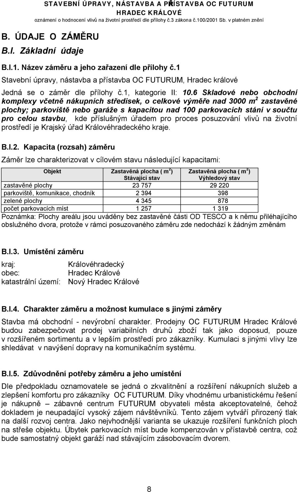 6 Skladové nebo obchodní komplexy včetně nákupních středisek, o celkové výměře nad 3000 m 2 zastavěné plochy; parkoviště nebo garáže s kapacitou nad 100 parkovacích stání v součtu pro celou stavbu,