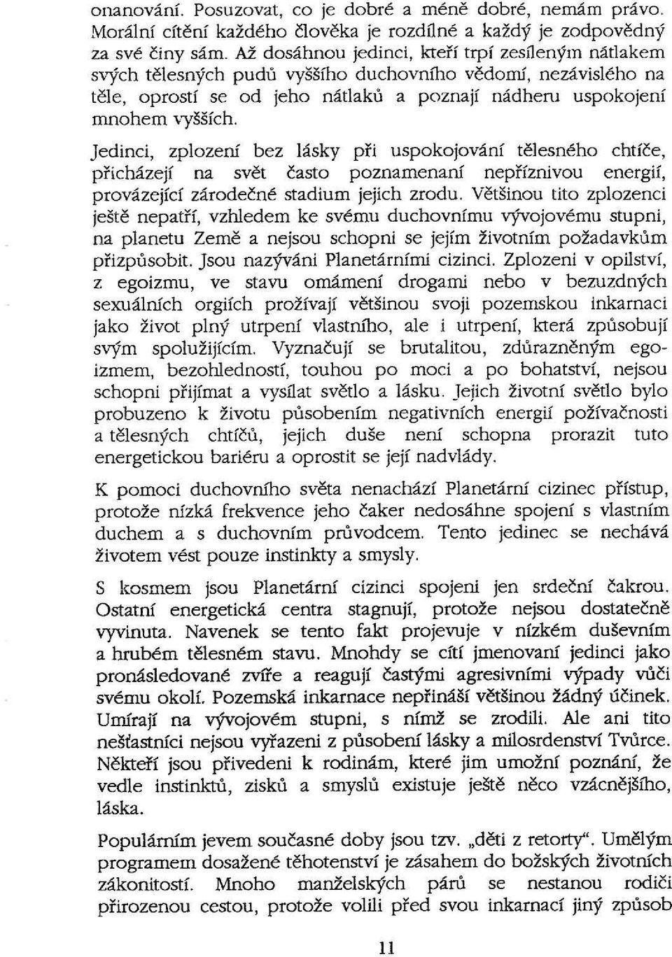 Jedinci, zplozenf bez lasky pri uspokojovanf telesneho chtfce, pficmzejf na svet casto poznamenanf neprfznivou energif, provazejfef zarodecne stadium jejich zrodu, Vetsinou tito zplozenci jeste