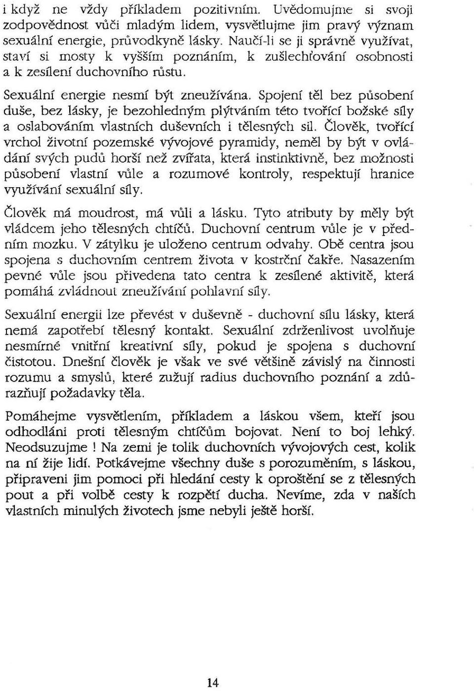 Spojeni tel bez pusobenf duse, bez lasky, je bezohlednym plftvanfm teto tvoffd bozske sily a oslabovanfm vlastnfch dusevnfch i telesnych silo Clovek, tvorfd vrchol zivotnf pozemske vyvojove pyramldy,