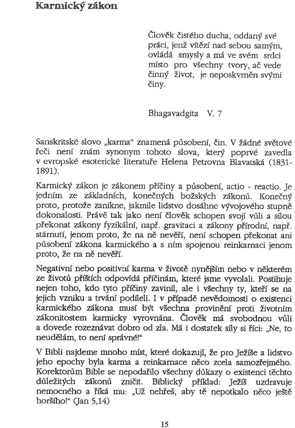 V Hdne svetove reci nenf znam synonym tohoto slova, ktery poprve zavedla v evropske esotericke literature Helena Petrovna Blavatska (1831-1891).