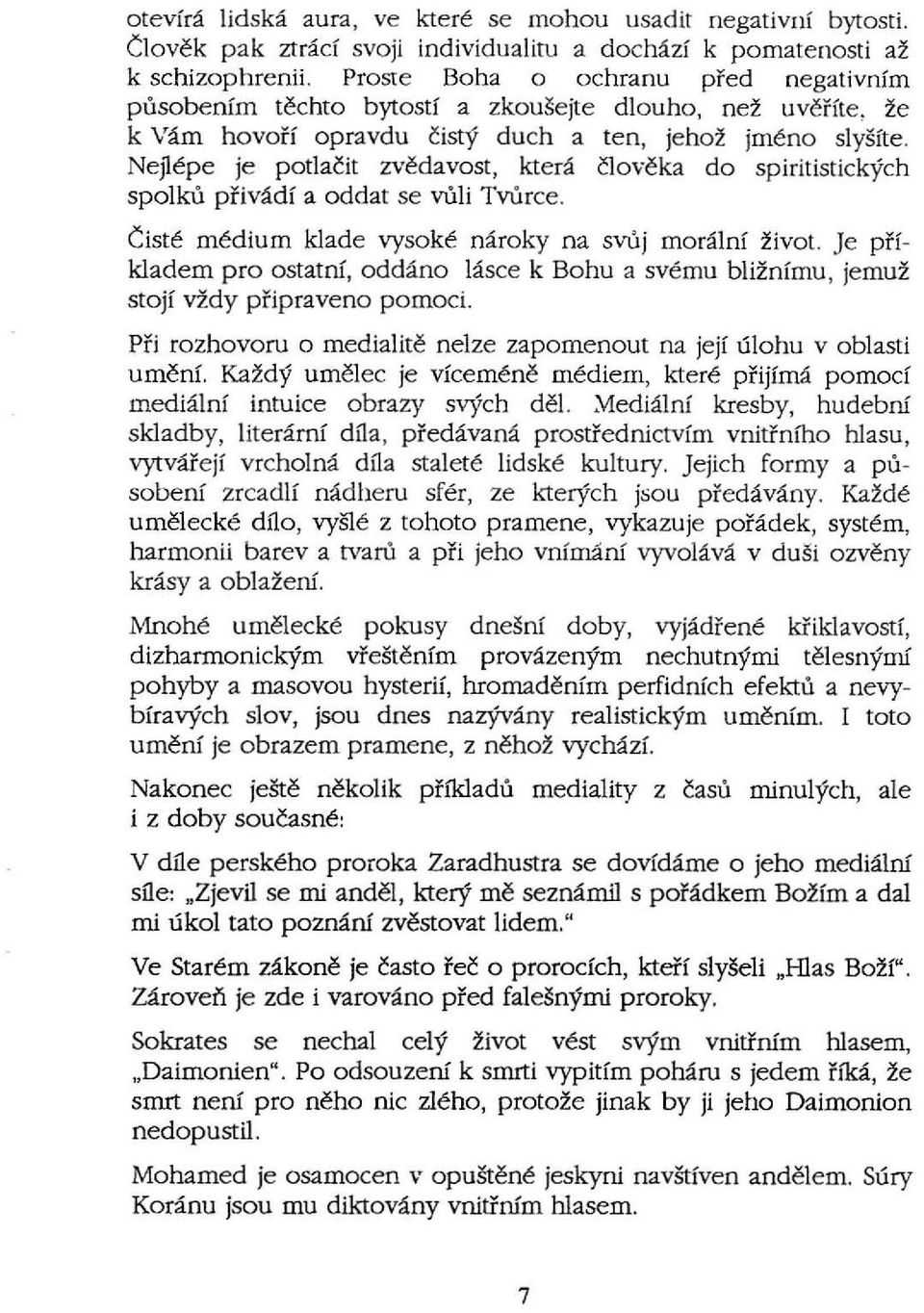 NeJ1epe je potlacit zvedavost, ktera cloveka do spiritistickych spolku privadi a oddat se vuli TvUrce. Ciste medium klade vysoke naroky na svuj moralni zivot.