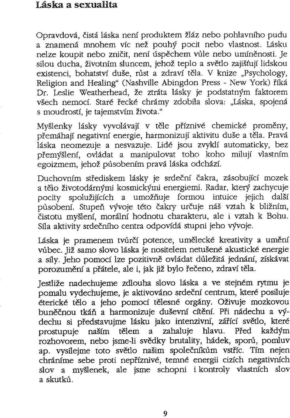 v knize "Psychology, Religion and Healing" (Nashville Abingdon Press - New York) i'ika Dr. Leslie Weatherhead, ze ztrata lasky je podstatnym faktorem vsech nemocf.