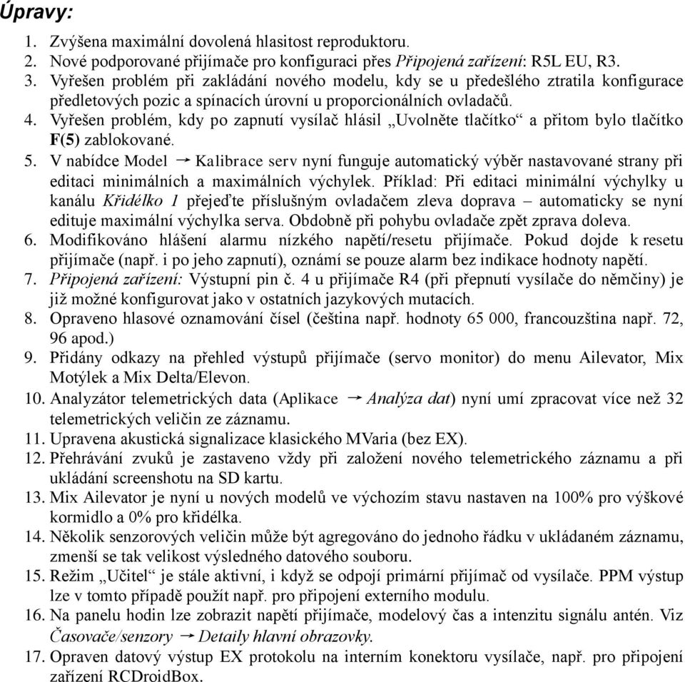 Vyřešen problém, kdy po zapnutí vysílač hlásil Uvolněte tlačítko a přitom bylo tlačítko F(5) zablokované. 5.