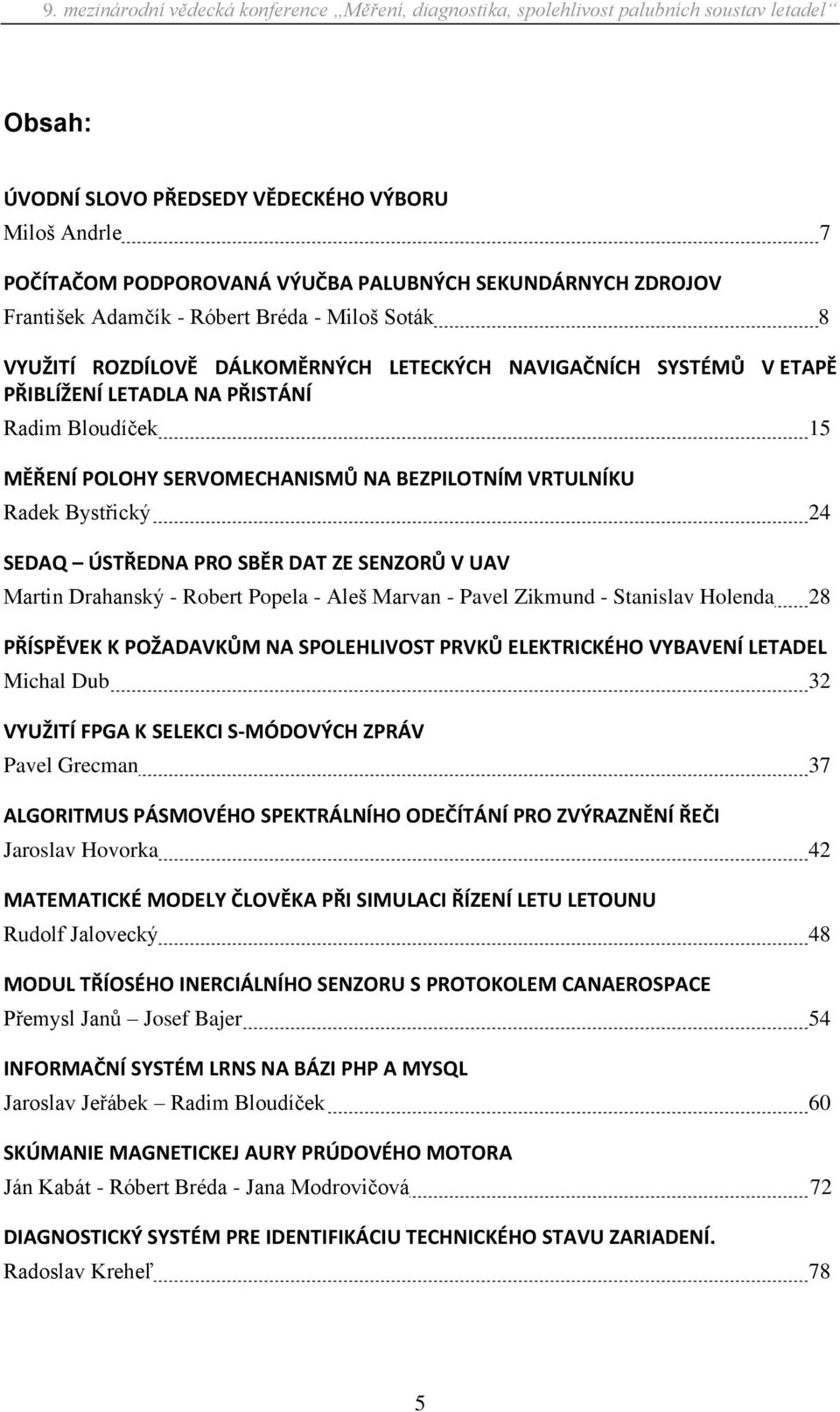 DAT ZE SENZORŮ V UAV Martin Drahanský - Robert Popela - Aleš Marvan - Pavel Zikmund - Stanislav Holenda 28 PŘÍSPĚVEK K POŽADAVKŮM NA SPOLEHLIVOST PRVKŮ ELEKTRICKÉHO VYBAVENÍ LETADEL Michal Dub 32