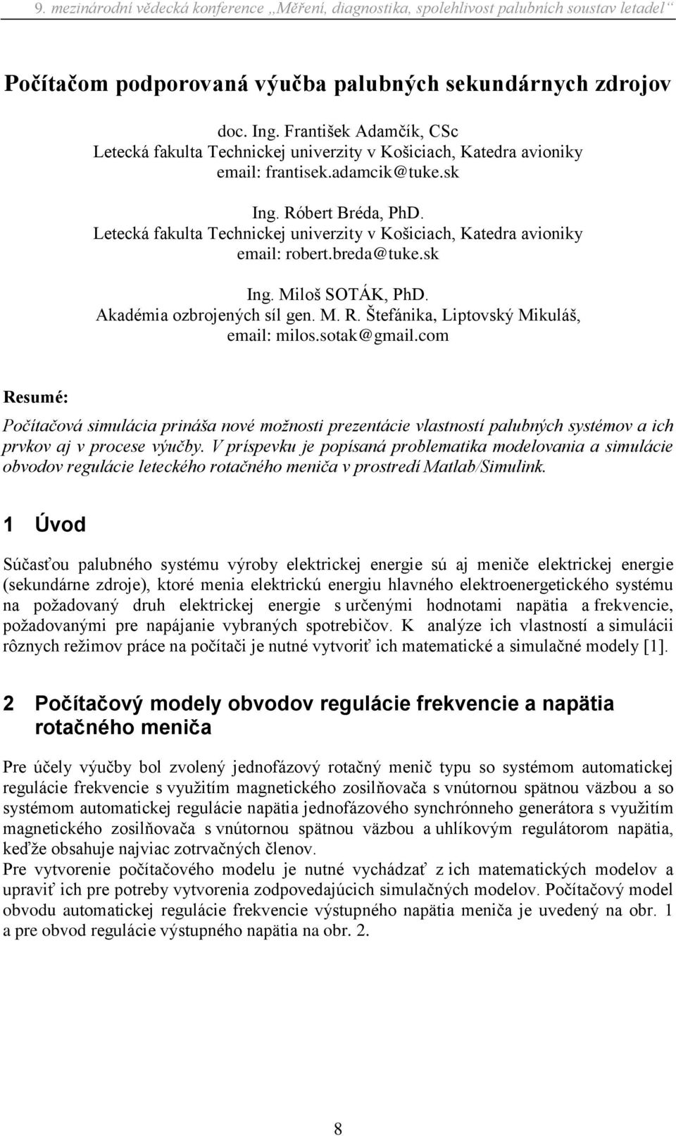 Štefánika, Liptovský Mikuláš, email: milos.sotak@gmail.com Resumé: Počítačová simulácia prináša nové možnosti prezentácie vlastností palubných systémov a ich prvkov aj v procese výučby.