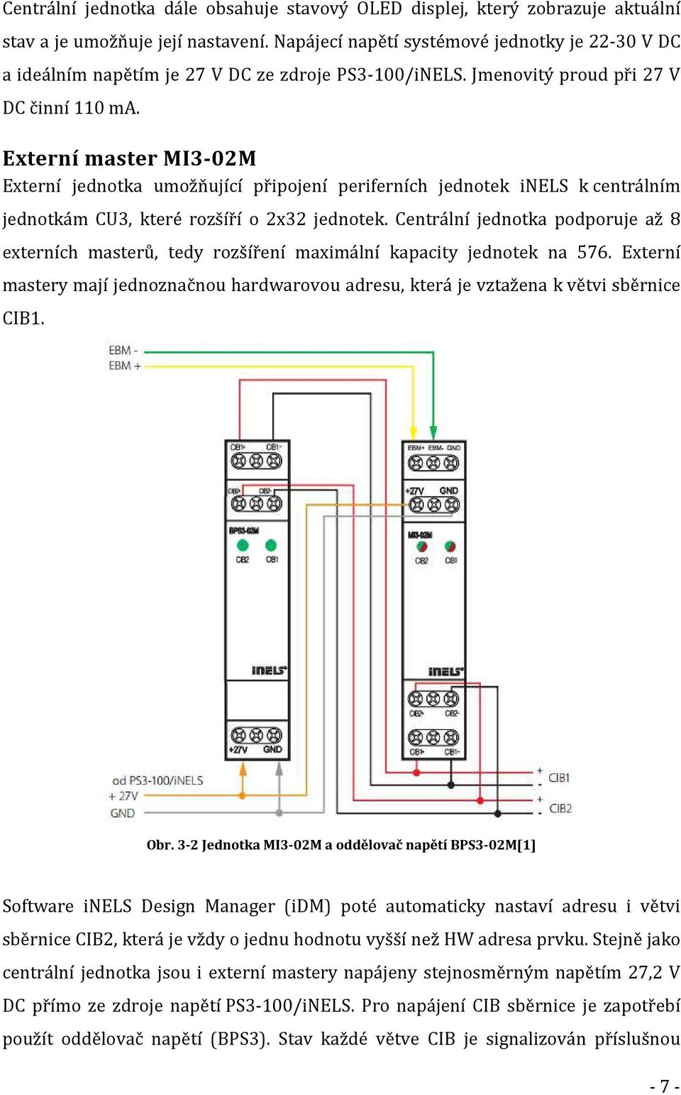 Externí master MI3-02M Externí jednotka umožňující připojení periferních jednotek inels k centrálním jednotkám CU3, které rozšíří o 2x32 jednotek.