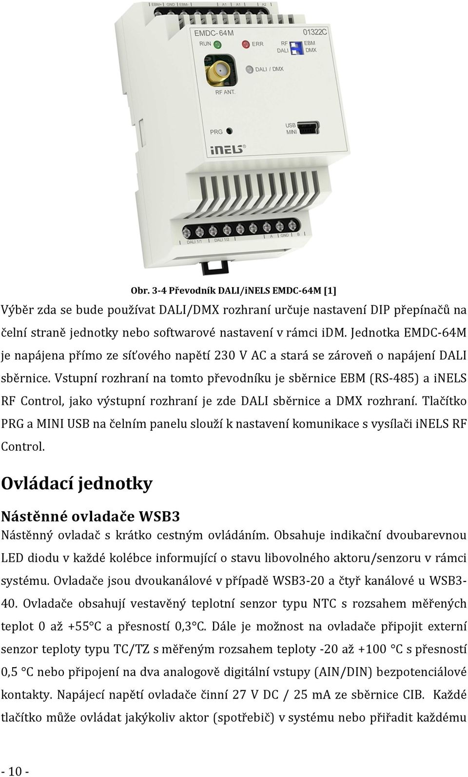 Vstupní rozhraní na tomto převodníku je sběrnice EBM (RS-485) a inels RF Control, jako výstupní rozhraní je zde DALI sběrnice a DMX rozhraní.