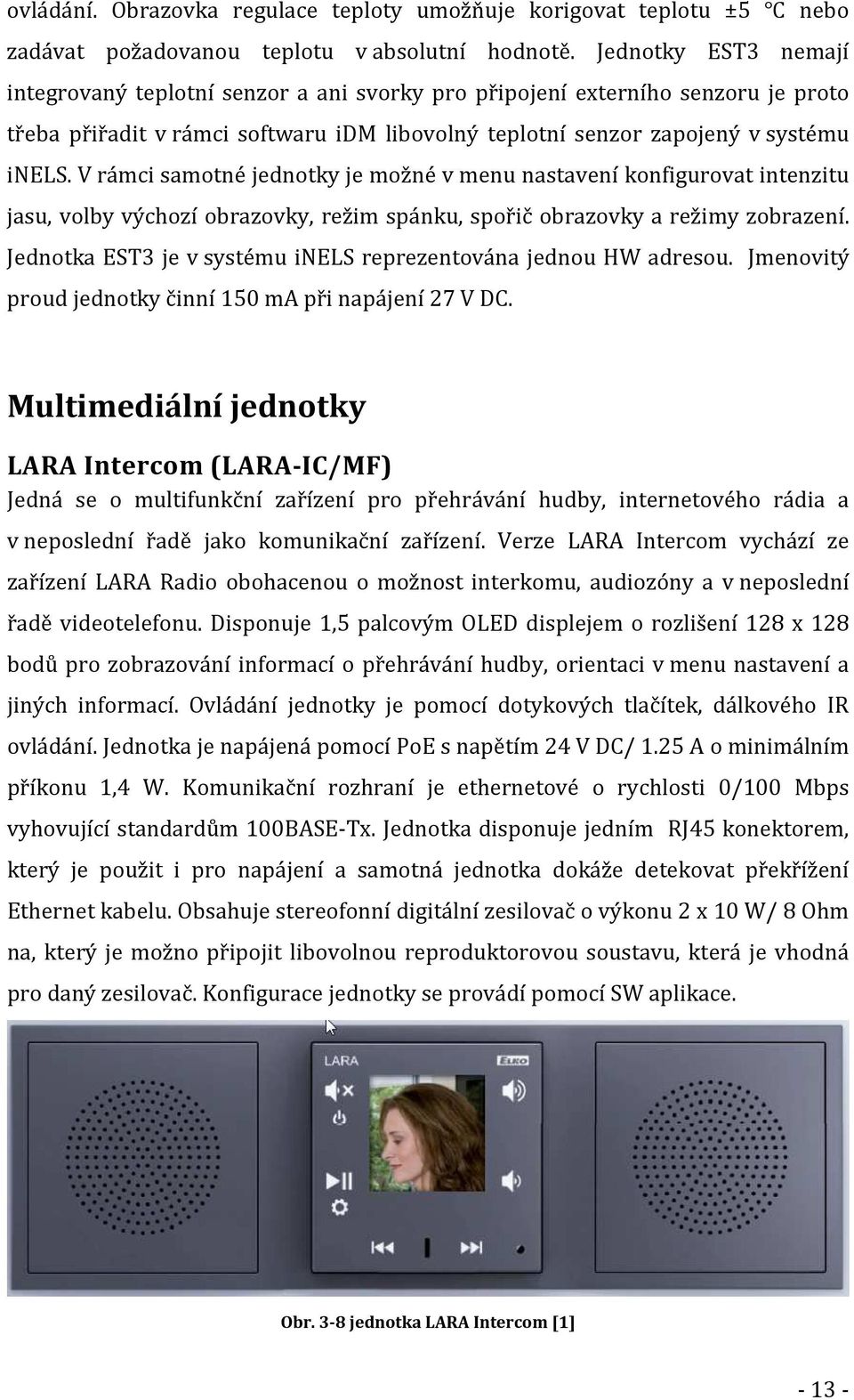 V rámci samotné jednotky je možné v menu nastavení konfigurovat intenzitu jasu, volby výchozí obrazovky, režim spánku, spořič obrazovky a režimy zobrazení.