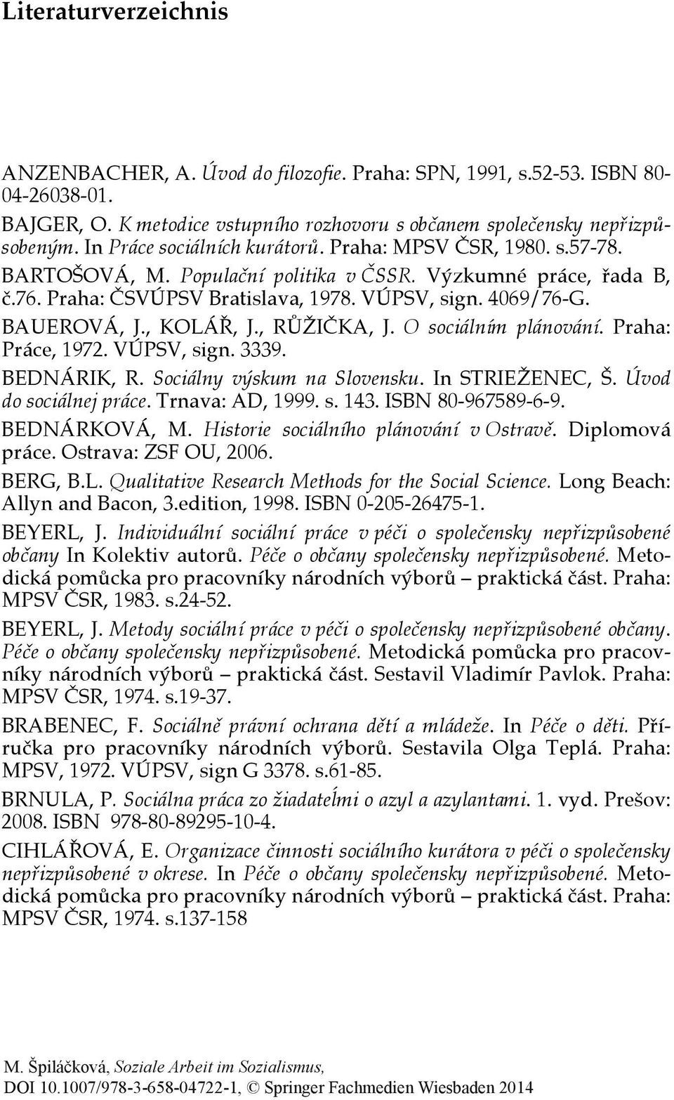 BAUEROVÁ, J., KOLÁŘ, J., RŮŽIČKA, J. O sociálním plánování. Praha: Práce, 1972. VÚPSV, sign. 3339. BEDNÁRIK, R. Sociálny výskum na Slovensku. In STRIEŽENEC, Š. Úvod do sociálnej práce.