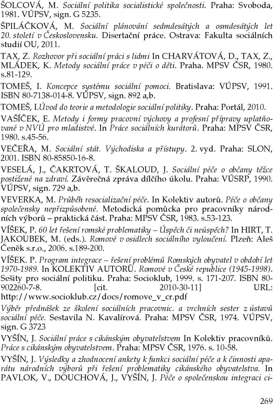 MPSV ČSR, 1980. s.81-129. TOMEŠ, I. Koncepce systému sociální pomoci. Bratislava: VÚPSV, 1991. ISBN 80-7138-014-8. VÚPSV, sign. 892 a,b. TOMEŠ, I.Úvod do teorie a metodologie sociální politiky.