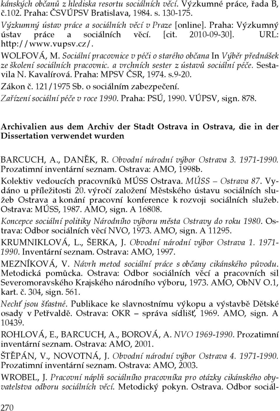 a vrchních sester z ústavů sociální péče. Sestavila N. Kavalírová. Praha: MPSV ČSR, 1974. s.9-20. Zákon č. 121/1975 Sb. o sociálním zabezpečení. Zařízení sociální péče v roce 1990. Praha: PSÚ, 1990.