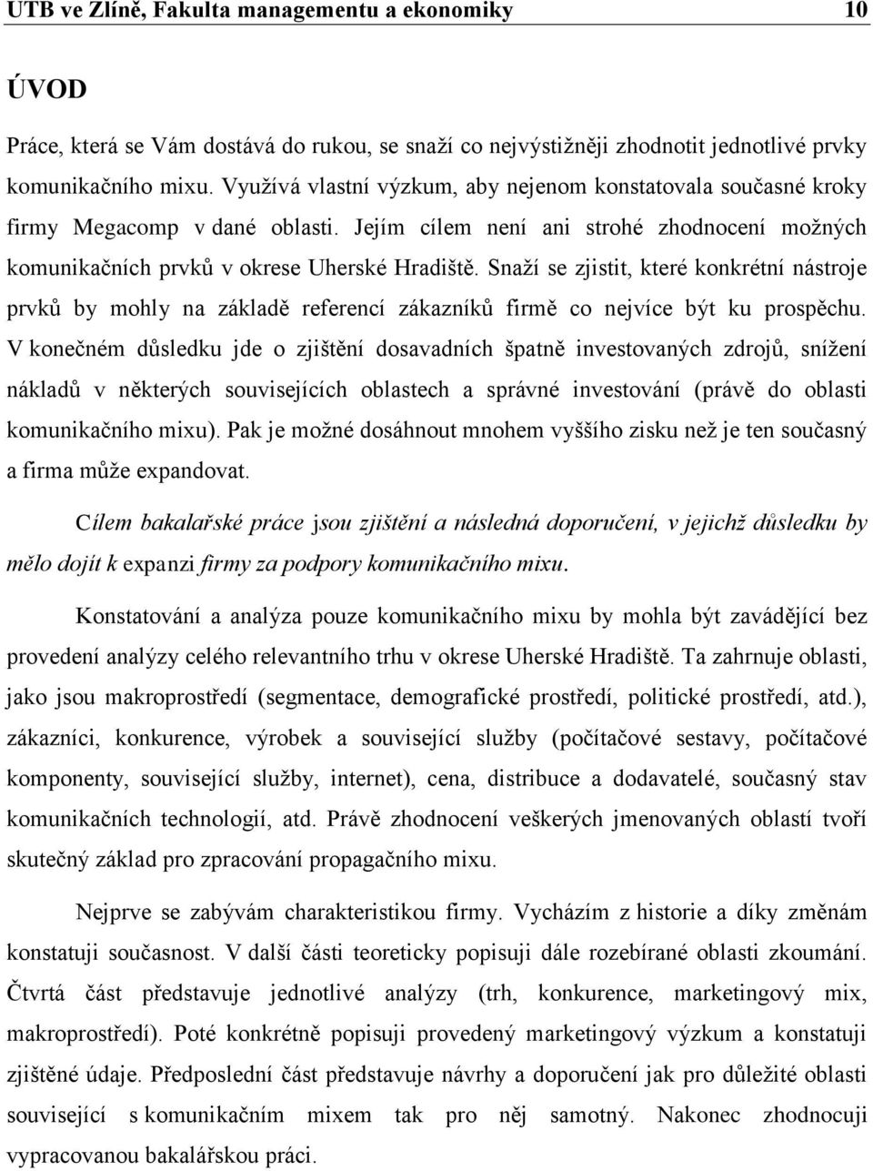 Snaţí se zjistit, které konkrétní nástroje prvků by mohly na základě referencí zákazníků firmě co nejvíce být ku prospěchu.