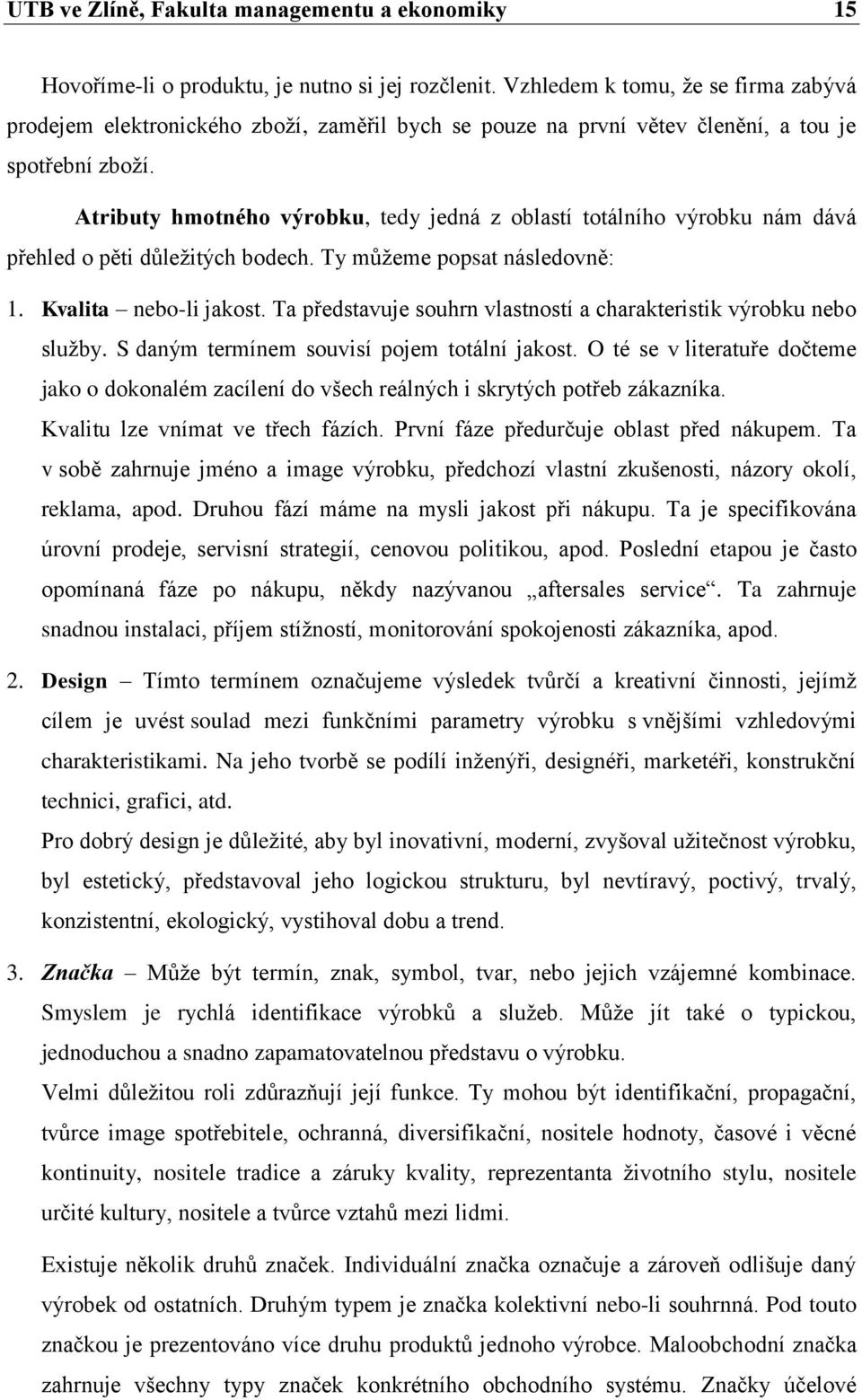 Atributy hmotného výrobku, tedy jedná z oblastí totálního výrobku nám dává přehled o pěti důleţitých bodech. Ty můţeme popsat následovně: 1. Kvalita nebo-li jakost.