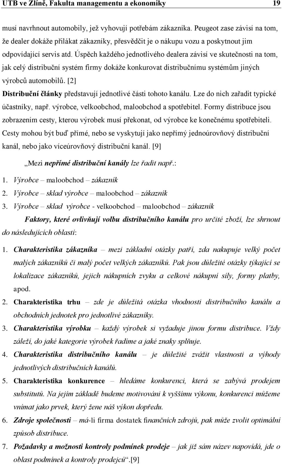 Úspěch kaţdého jednotlivého dealera závisí ve skutečnosti na tom, jak celý distribuční systém firmy dokáţe konkurovat distribučnímu systémům jiných výrobců automobilů.