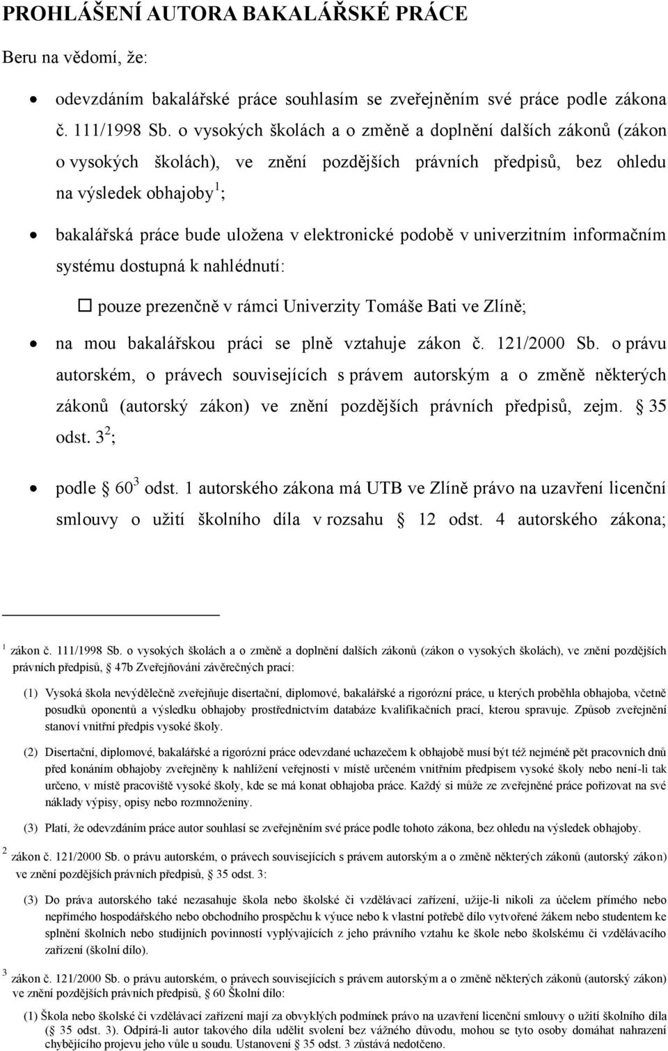 elektronické podobě v univerzitním informačním systému dostupná k nahlédnutí: pouze prezenčně v rámci Univerzity Tomáše Bati ve Zlíně; na mou bakalářskou práci se plně vztahuje zákon č. 121/2000 Sb.