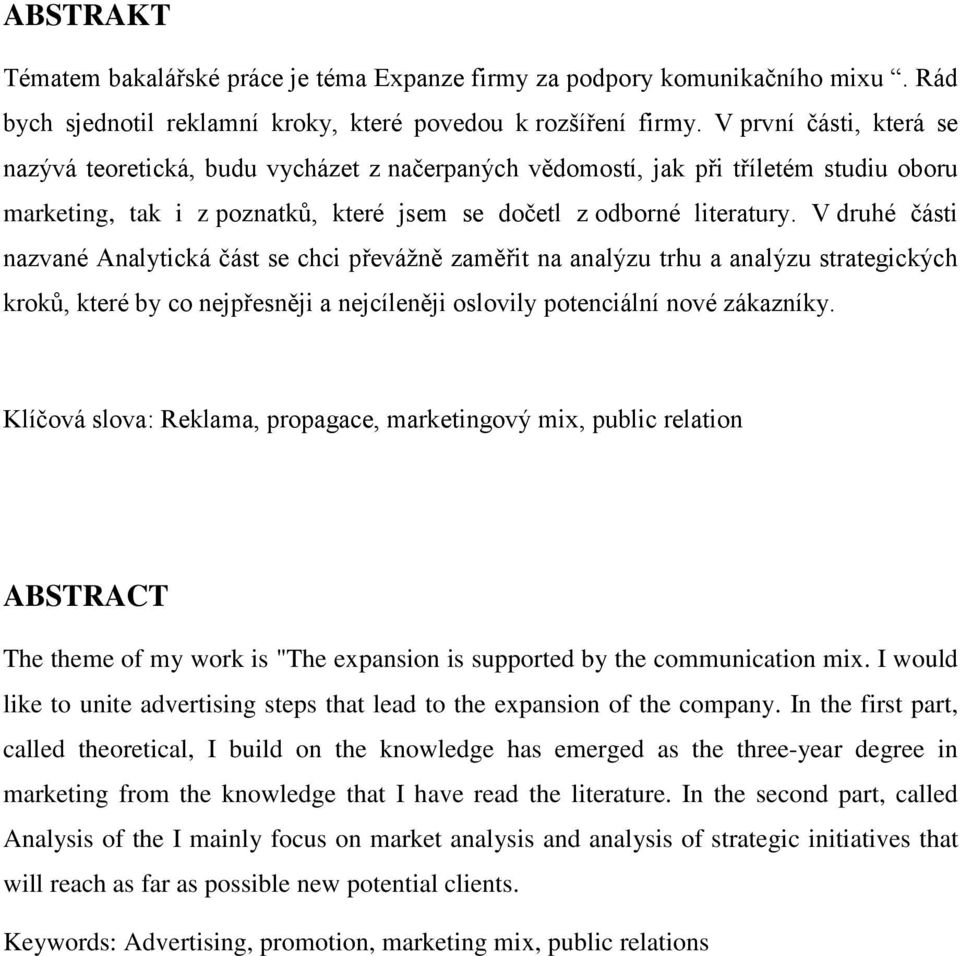 V druhé části nazvané Analytická část se chci převáţně zaměřit na analýzu trhu a analýzu strategických kroků, které by co nejpřesněji a nejcíleněji oslovily potenciální nové zákazníky.