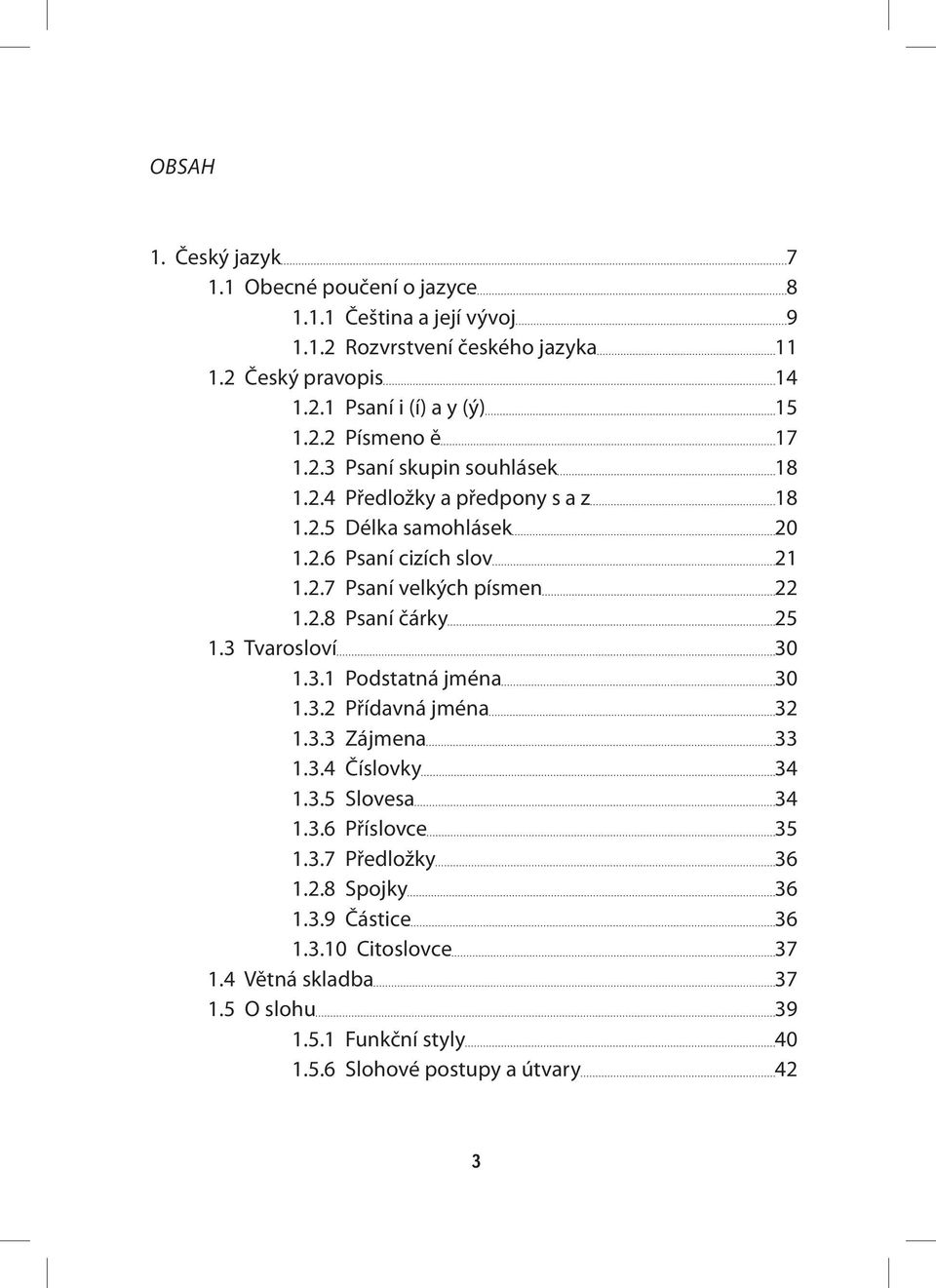 2.8 Psaní čárky 25 1.3 Tvarosloví 30 1.3.1 Podstatná jména 30 1.3.2 Přídavná jména 32 1.3.3 Zájmena 33 1.3.4 Číslovky 34 1.3.5 Slovesa 34 1.3.6 Příslovce 35 1.3.7 Předložky 36 1.