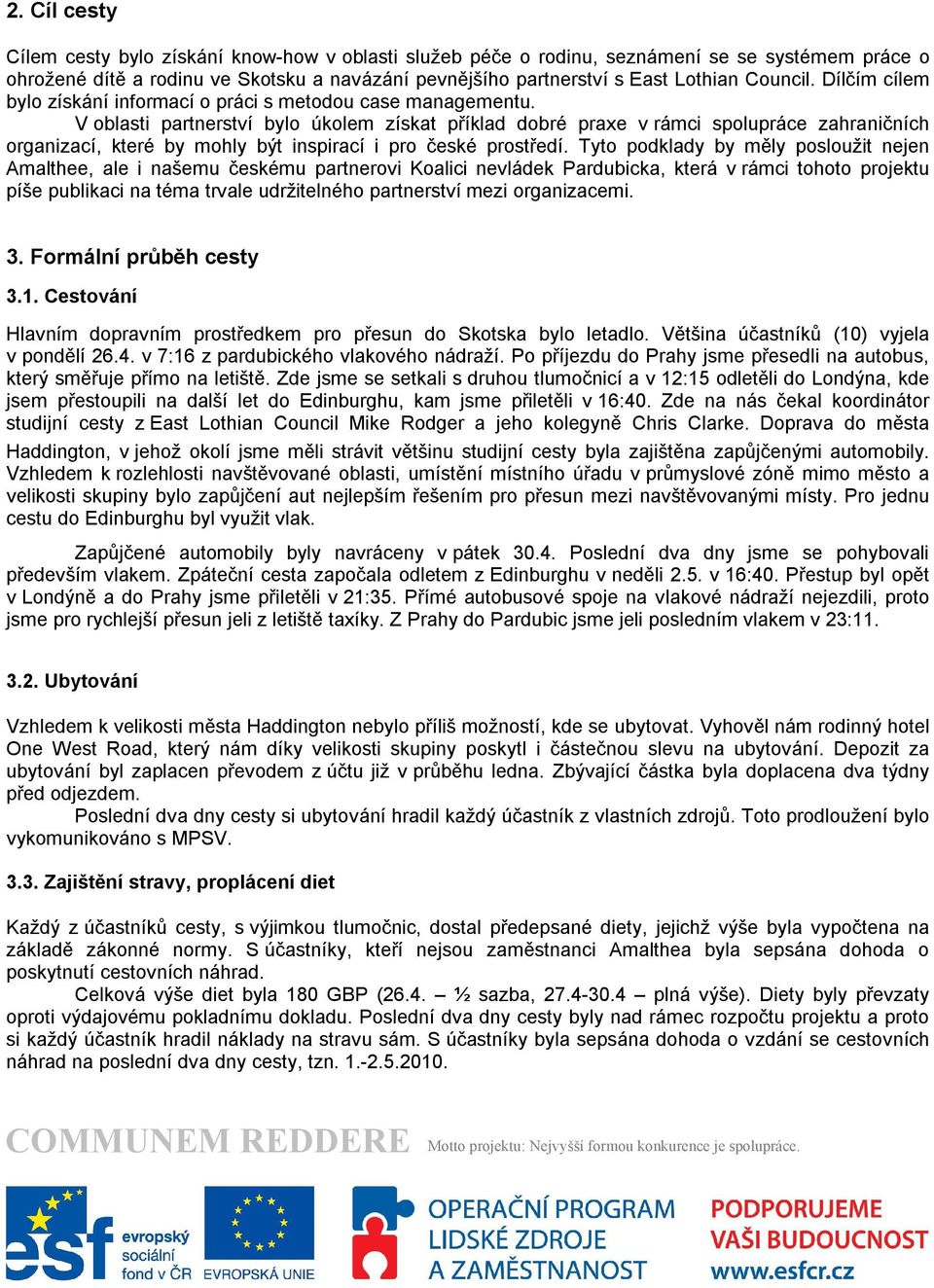 V oblasti partnerství bylo úkolem získat příklad dobré praxe v rámci spolupráce zahraničních organizací, které by mohly být inspirací i pro české prostředí.