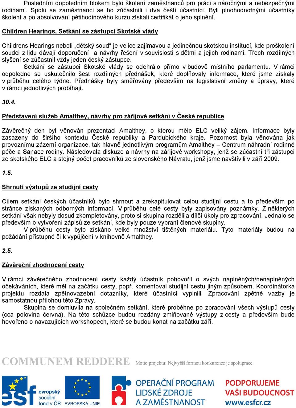 Children Hearings, Setkání se zástupci Skotské vlády Childrens Hearings neboli dětský soud je velice zajímavou a jedinečnou skotskou institucí, kde proškolení soudci z lidu dávají doporučení a návrhy