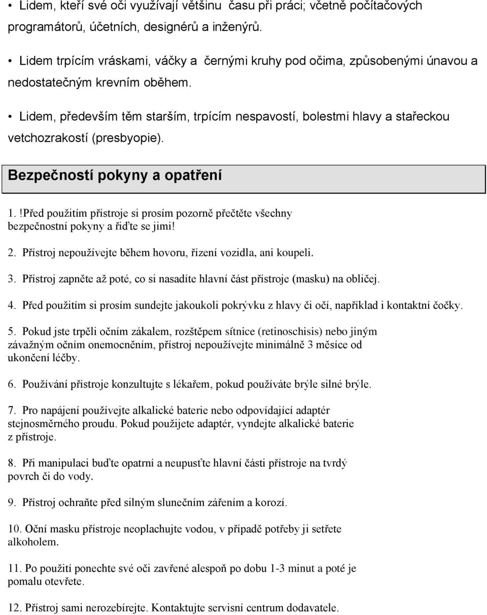 Lidem, především těm starším, trpícím nespavostí, bolestmi hlavy a stařeckou vetchozrakostí (presbyopie). Bezpečností pokyny a opatření 1.